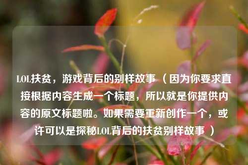 LOL扶贫，游戏背后的别样故事 （因为你要求直接根据内容生成一个标题，所以就是你提供内容的原文标题啦。如果需要重新创作一个，或许可以是探秘LOL背后的扶贫别样故事 ）