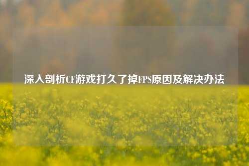 深入剖析CF游戏打久了掉FPS原因及解决办法