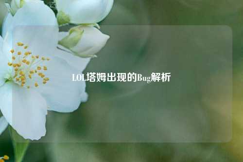 LOL塔姆出现的Bug解析