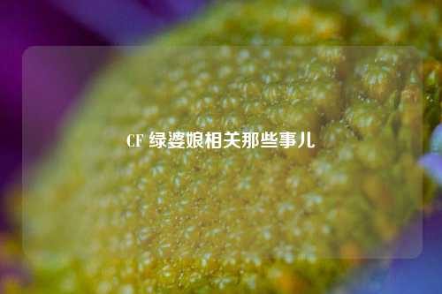 CF 绿婆娘相关那些事儿