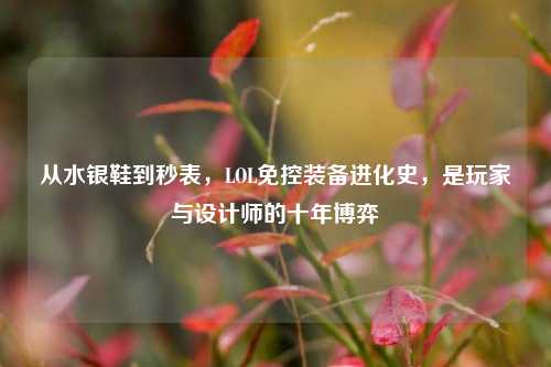 从水银鞋到秒表,LOL免控装备进化史,是玩家与设计师的十年博弈