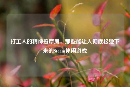 打工人的精神按摩房,那些能让人彻底松弛下来的Steam休闲游戏